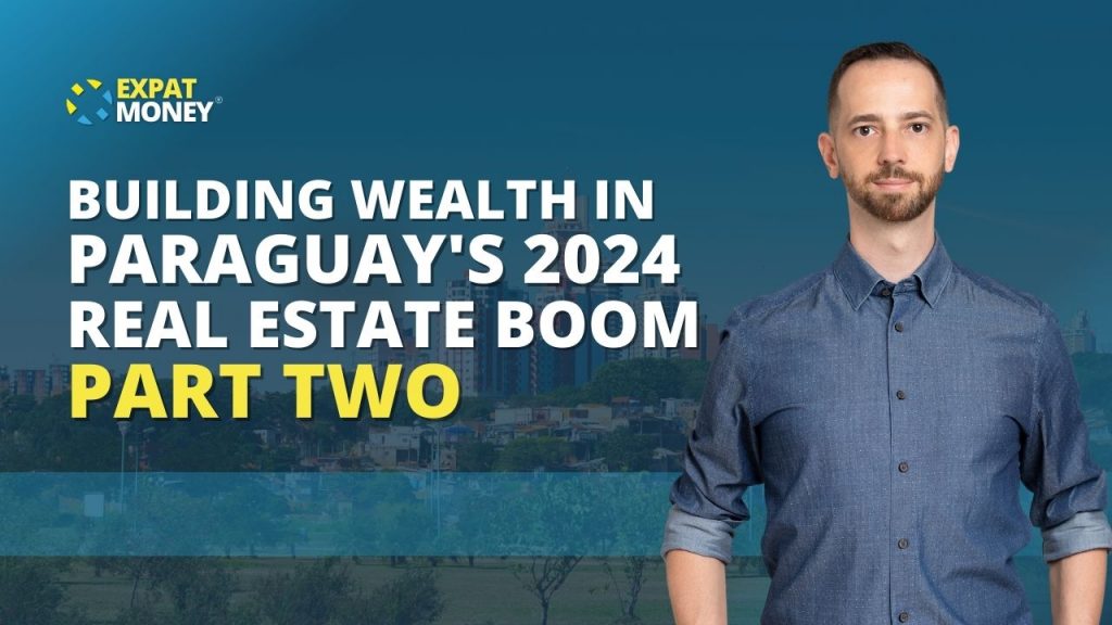 Building Wealth In Paraguay's 2024 Real Estate Boom Part 2