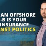 Why An Offshore Plan B Is Your Best Insurance Agaisnt Politics