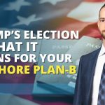 Trump’s Election & What It Means for Your Offshore Plan-B