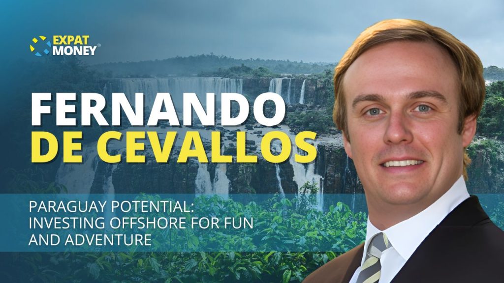 EP 326 - Paraguay Potential: Investing Offshore For Fun And Adventure - Fernando De Cevallos